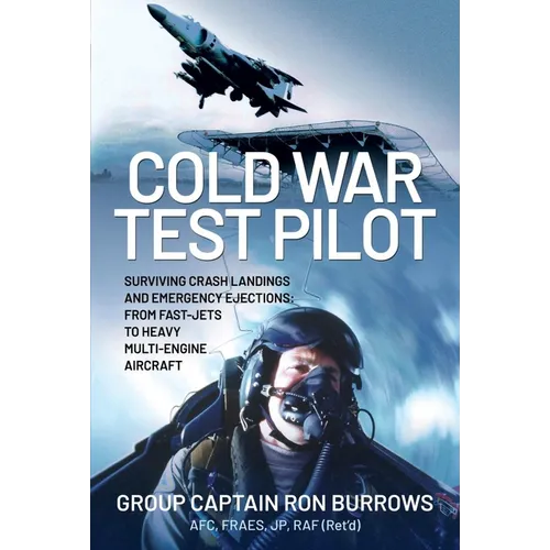 Cold War Test Pilot: Surviving Crash Landing and Emergency Ejections from Fast-Jets to Heavy Multi-Engine Aircraft - Hardcover
