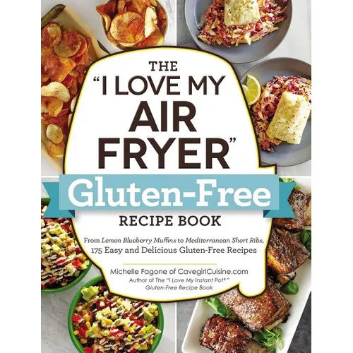 The I Love My Air Fryer Gluten-Free Recipe Book: From Lemon Blueberry Muffins to Mediterranean Short Ribs, 175 Easy and Delicious Gluten-Free Recipes - Paperback