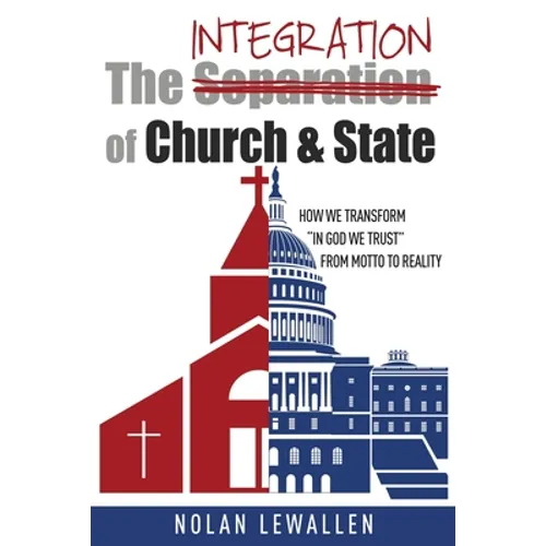 The Integration of Church & State: How We Transform "In God We Trust" From Motto To Reality - Paperback