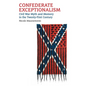 Confederate Exceptionalism: Civil War Myth and Memory in the Twenty-First Century - Hardcover