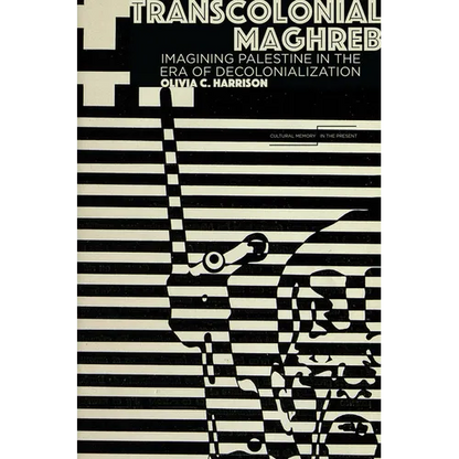 Transcolonial Maghreb: Imagining Palestine in the Era of Decolonization - Hardcover