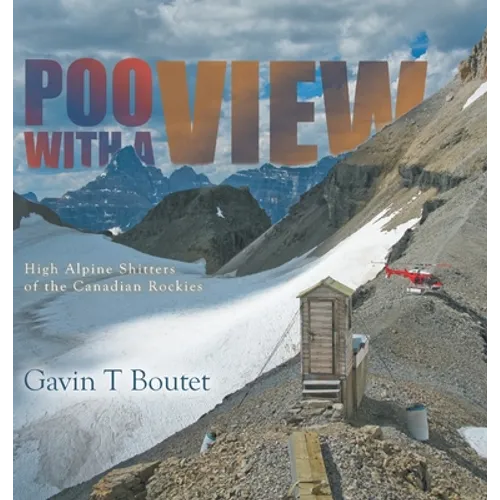Poo With a View: High Alpine Shitters of the Canadian Rockies - Hardcover