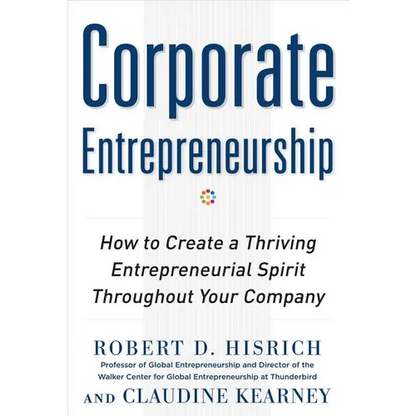 Corporate Entrepreneurship: How to Create a Thriving Entrepreneurial Spirit Throughout Your Company - Hardcover