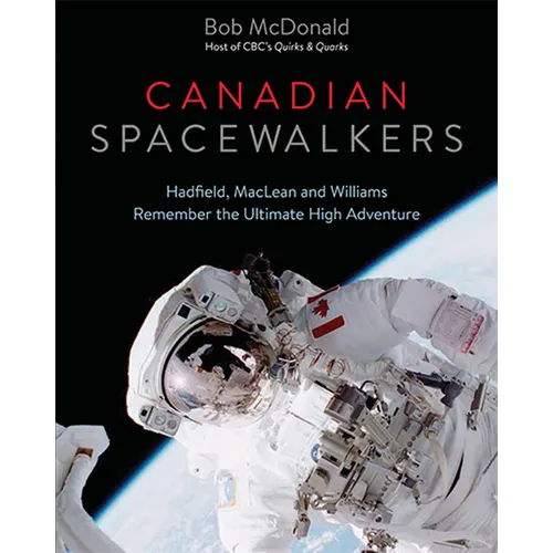Canadian Spacewalkers: Hadfield, MacLean and Williams Remember the Ultimate High Adventure - Hardcover