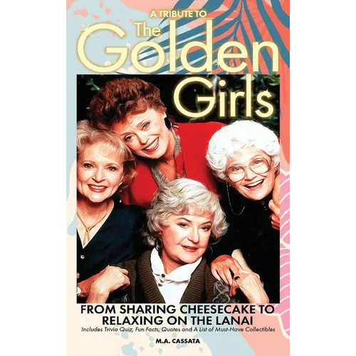 A Tribute to The Golden Girls (hardback): From Sharing Cheesecake to Relaxing on the Lanai - Hardcover
