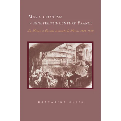 Music Criticism in Nineteenth-Century France: La Revue Et Gazette Musicale de Paris 1834 80 - Paperback