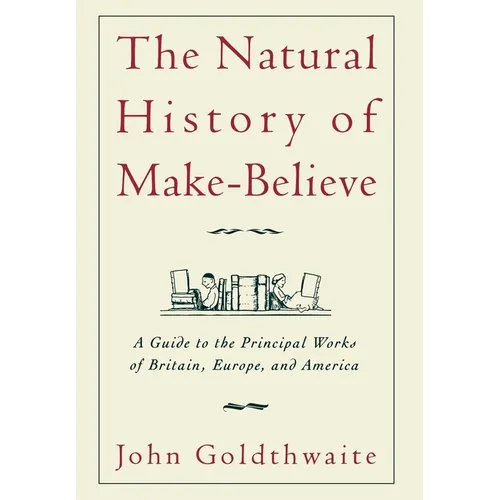 The Natural History of Make-Believe: A Guide to the Principal Works of Britain, Europe, and America - Hardcover