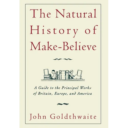 The Natural History of Make-Believe: A Guide to the Principal Works of Britain, Europe, and America - Hardcover
