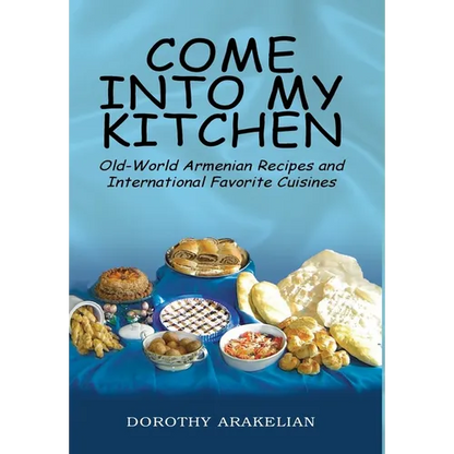 Come into My Kitchen: Old-World Armenian Recipes and International Favorite Cuisines - Hardcover