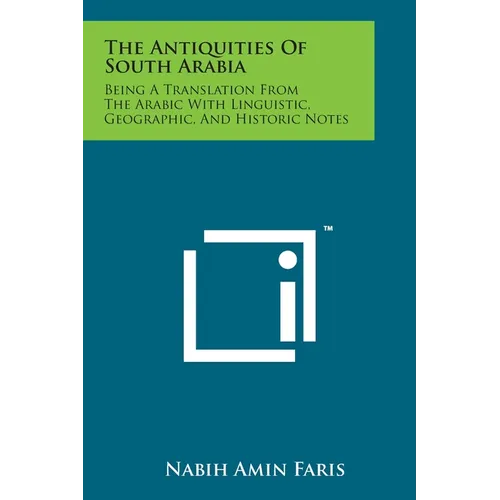 The Antiquities Of South Arabia: Being A Translation From The Arabic With Linguistic, Geographic, And Historic Notes - Paperback