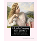 A Little Country Girl (1885). By: Susan Coolidge (Original Classics): Sarah Chauncey Woolsey (1835-1905) was an American children's author who wrote u - Paperback