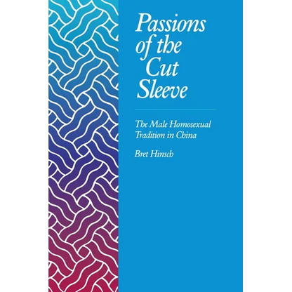 Passions of the Cut Sleeve: The Male Homosexual Tradition in China - Paperback