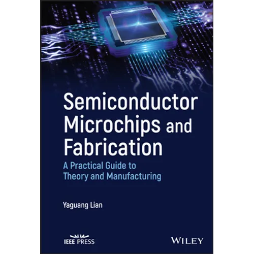 Semiconductor Microchips and Fabrication: A Practical Guide to Theory and Manufacturing - Hardcover
