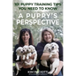 A Puppy's Perspective: 101 Puppy Training Tips You Need to Know - Hardcover
