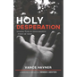 Holy Desperation: Finding God in Your Deepest Point of Need - Paperback