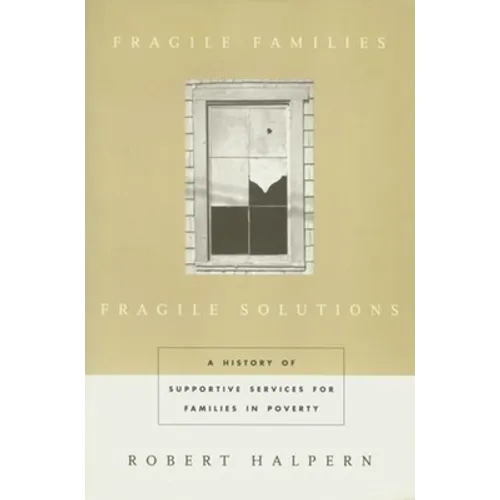 Fragile Families, Fragile Solutions: A History of Supportive Services for Families in Poverty - Paperback