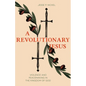 A Revolutionary Jesus: Violence and Peacemaking in the Kingdom of God - Paperback