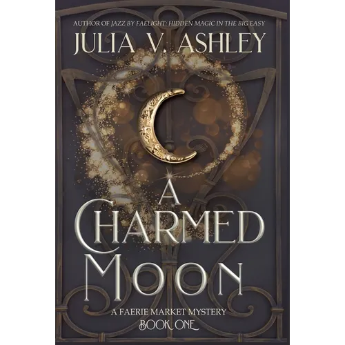 A Charmed Moon: A Faerie Market Mystery Book One - Hardcover