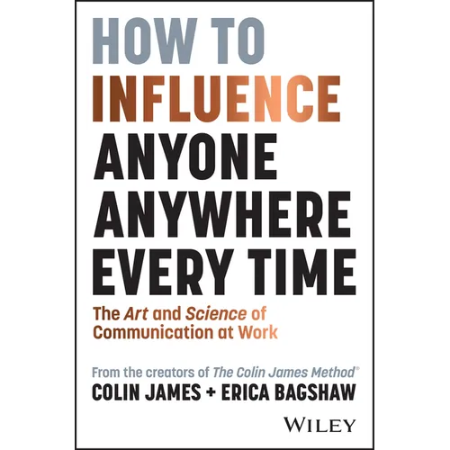 How to Influence Anyone, Anywhere, Every Time: The Art and Science of Communication at Work - Paperback