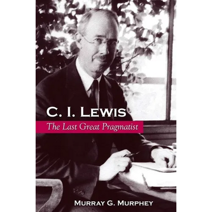 C. I. Lewis: The Last Great Pragmatist - Paperback