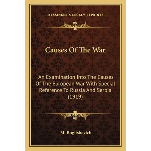 Causes Of The War: An Examination Into The Causes Of The European War With Special Reference To Russia And Serbia (1919) - Paperback
