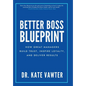 Better Boss Blueprint: How Great Managers Build Trust, Inspire Loyalty, and Deliver Results - Hardcover