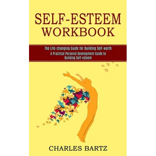 Self-esteem Workbook: A Practical Personal Development Guide to Building Self-esteem (The Life-changing Guide for Building Self-worth) - Paperback