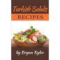 Turkish Salads recipes: the most creative, delicious Turkish Salads With More Than 30 Delicious and Easy Recipes for Healthy Living - Hardcover