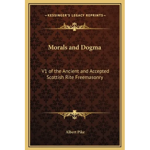 Morals and Dogma: V1 of the Ancient and Accepted Scottish Rite Freemasonry - Hardcover