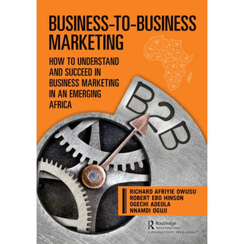 Business-To-Business Marketing: How to Understand and Succeed in Business Marketing in an Emerging Africa - Paperback
