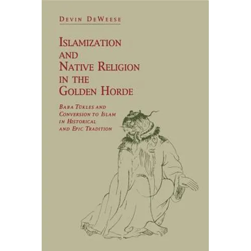 Islamization and Native Religion in the Golden Horde: Baba Tükles and Conversion to Islam in Historical and Epic Tradition - Paperback