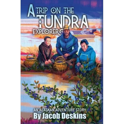 A Trip on the Tundra Explorer: An Alaskan Adventure Story - Hardcover