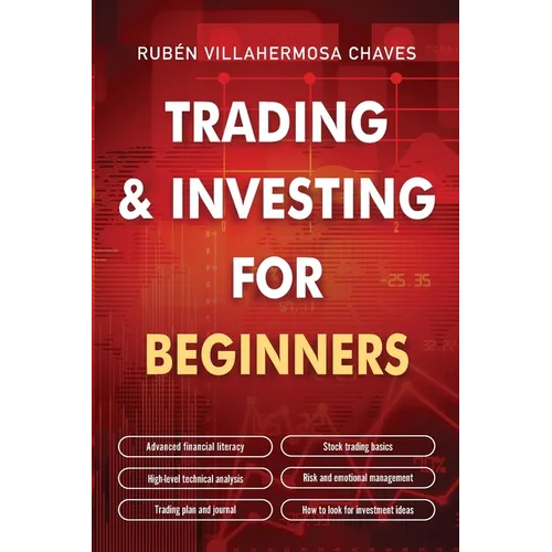 Trading and Investing for Beginners: Stock Trading Basics, High level Technical Analysis, Risk Management and Trading Psychology - Paperback