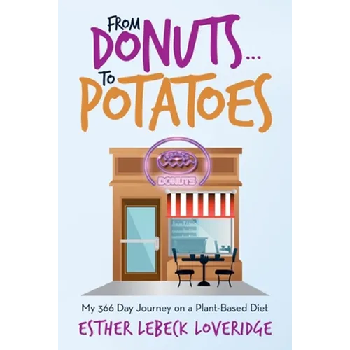 From Donuts...To Potatoes: My 366 Day Journey on a Plant-Based Diet - Paperback