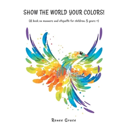 Show the World Your Colors!: (A Book on Manners and Etiquette for Children: 5 Years +) - Paperback