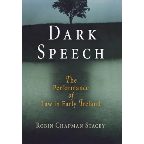 Dark Speech: The Performance of Law in Early Ireland - Hardcover