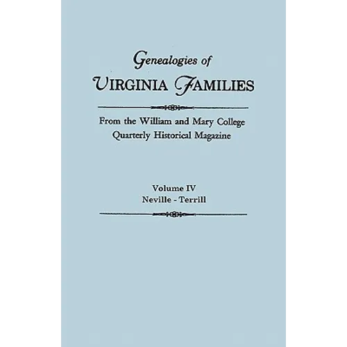 Genealogies of Virginia Families from the William and Mary College Quarterly Historical Magazine. in Five Volumes. Volume IV: Neville - Terrill - Paperback