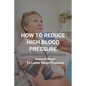 How To Reduce High Blood Pressure: Natural Ways To Lower Blood Pressure: Tricks To Lower Blood Pressure Instantly - Paperback