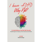 I Have ADHD, Why Not?: It's My Brilliance and Not My Disorder - Paperback