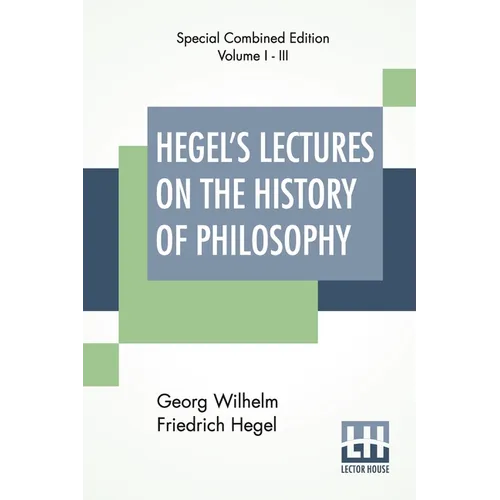 Hegel's Lectures On The History Of Philosophy (Complete): Complete Edition Of Three Volumes Trans. From The German By E. S. Haldane, Frances H. Simson - Paperback