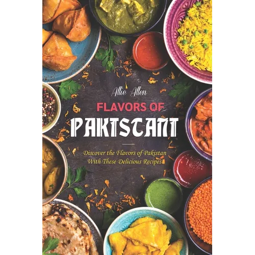 Flavors of Pakistan: Discover the Flavors of Pakistan with These Delicious Recipes! - Paperback