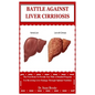 Battle Against Liver Cirrhosis: The First Book To Provide You With A Detailed Program For Reversing Liver Damage Through Optimal Nutrition - Paperback