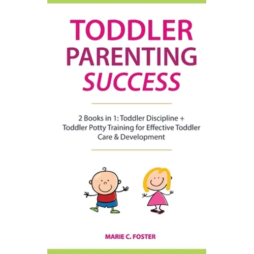 Toddler Parenting Success: 2 Books in 1: Toddler Discipline + Toddler Potty Training for Effective Toddler Care & Development - Paperback
