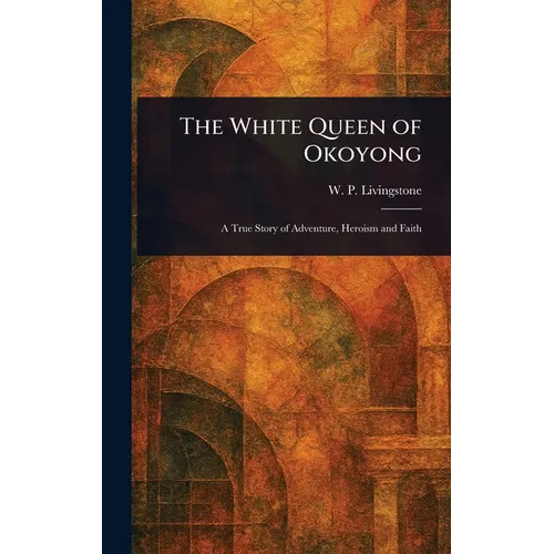 The White Queen of Okoyong - Hardcover