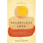Relentless Love: Living Out Integral Mission to Combat Poverty, Injustice and Conflict - Paperback