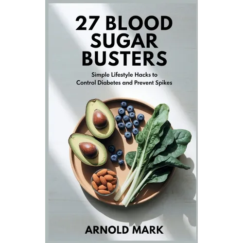 27 Blood Sugar Busters: Simple Lifestyle Hacks to Control Diabetes and Prevent Spikes - Hardcover
