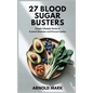 27 Blood Sugar Busters: Simple Lifestyle Hacks to Control Diabetes and Prevent Spikes - Hardcover