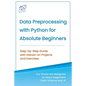 Data Preprocessing with Python for Absolute Beginners: Step-by-Step Guide with Hands-on Projects and Exercises - Paperback