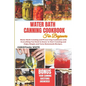 Water Bath Canning Cookbook for Beginners: Water Bath Canning and Preserving Cookbook with Everything You Need to Know to Start Canning and Enjoy Simp - Paperback