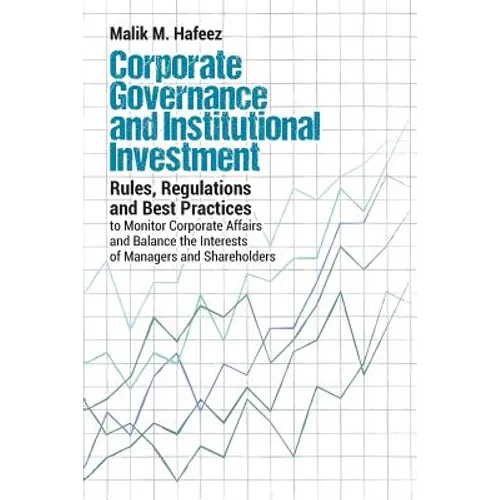 Corporate Governance and Institutional Investment: Rules, Regulations and Best Practices to Monitor Corporate Affairs and Balance the Interests of Man - Paperback